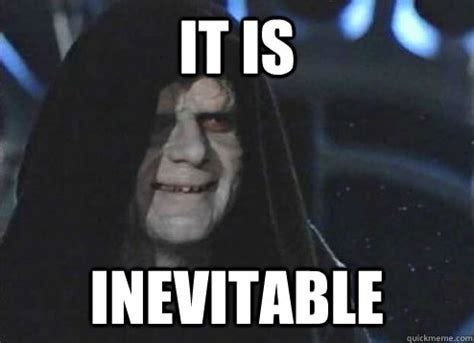 It is inevitable - Emperor Palpatine - quickmeme