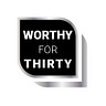 Worthy for Thirty