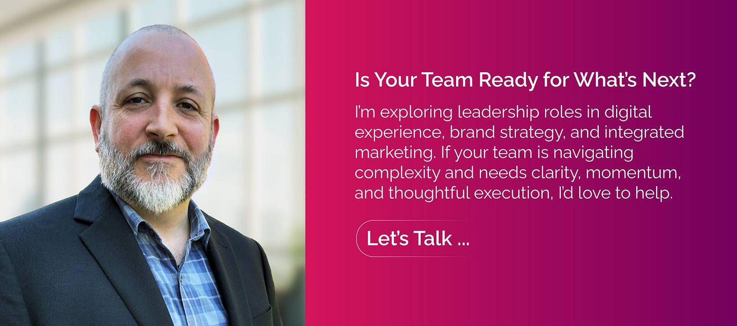 Is Your Team Ready for What's Next? I'm exploring leadership roles in digital experience, brand strategy, and integrated marketing. If your team is navigating complexity and needs clarity, momentum, and thoughtful execution, I'd love to help. Let's chat. 