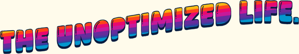The Unoptimized Life