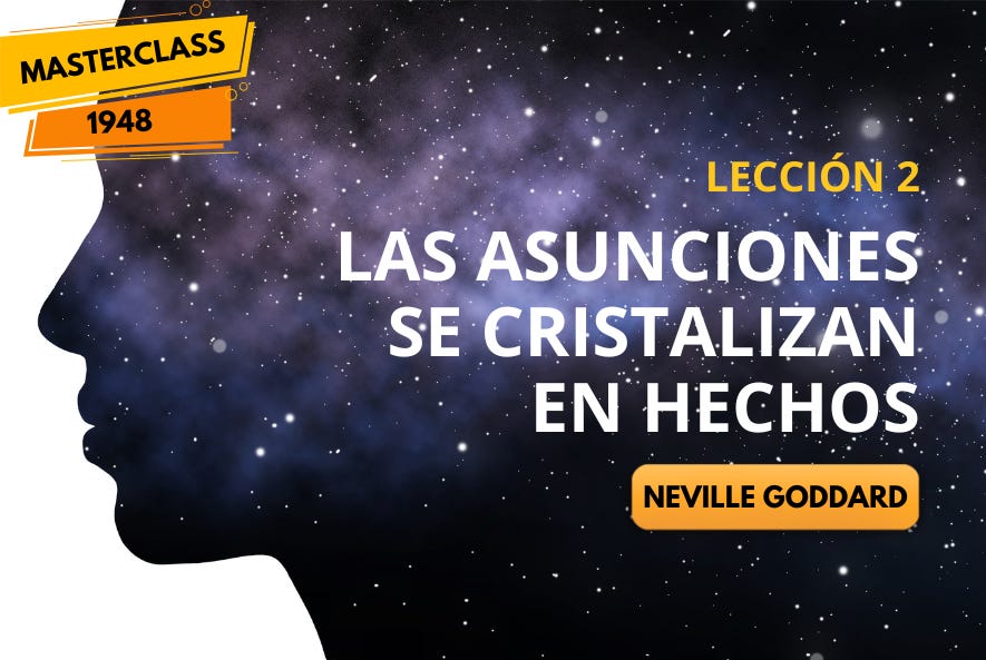Las Suposiciones se Cristalizan en Hechos – Lección 2 (Neville Goddard, 1948)