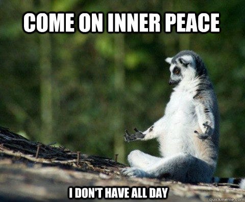 A photo of a lemur sitting upright in a position that looks like the cross-legged lotus pose often used for meditation. The photo is overlaid by the text, "Come on, inner peace, I don't have all day."