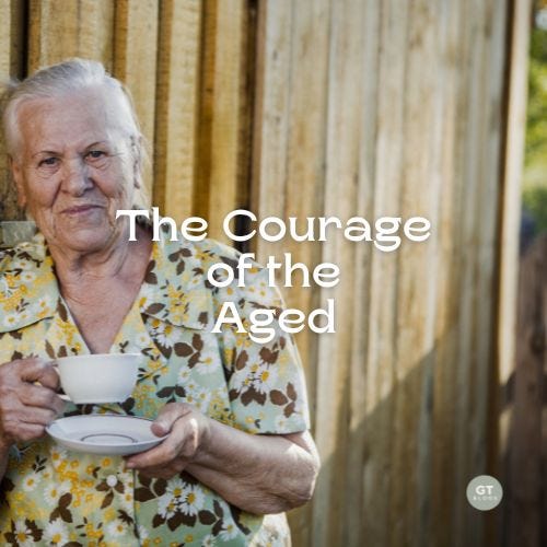 The Courage of the Aged a blog by Gary Thomas
