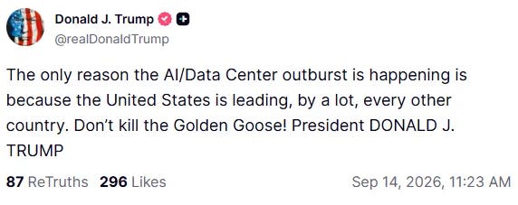 Trump: The only reason the AI/Data Center outburst is happening is because the United States is leading, by a lot, every other country. Don’t kill the Golden Goose! 