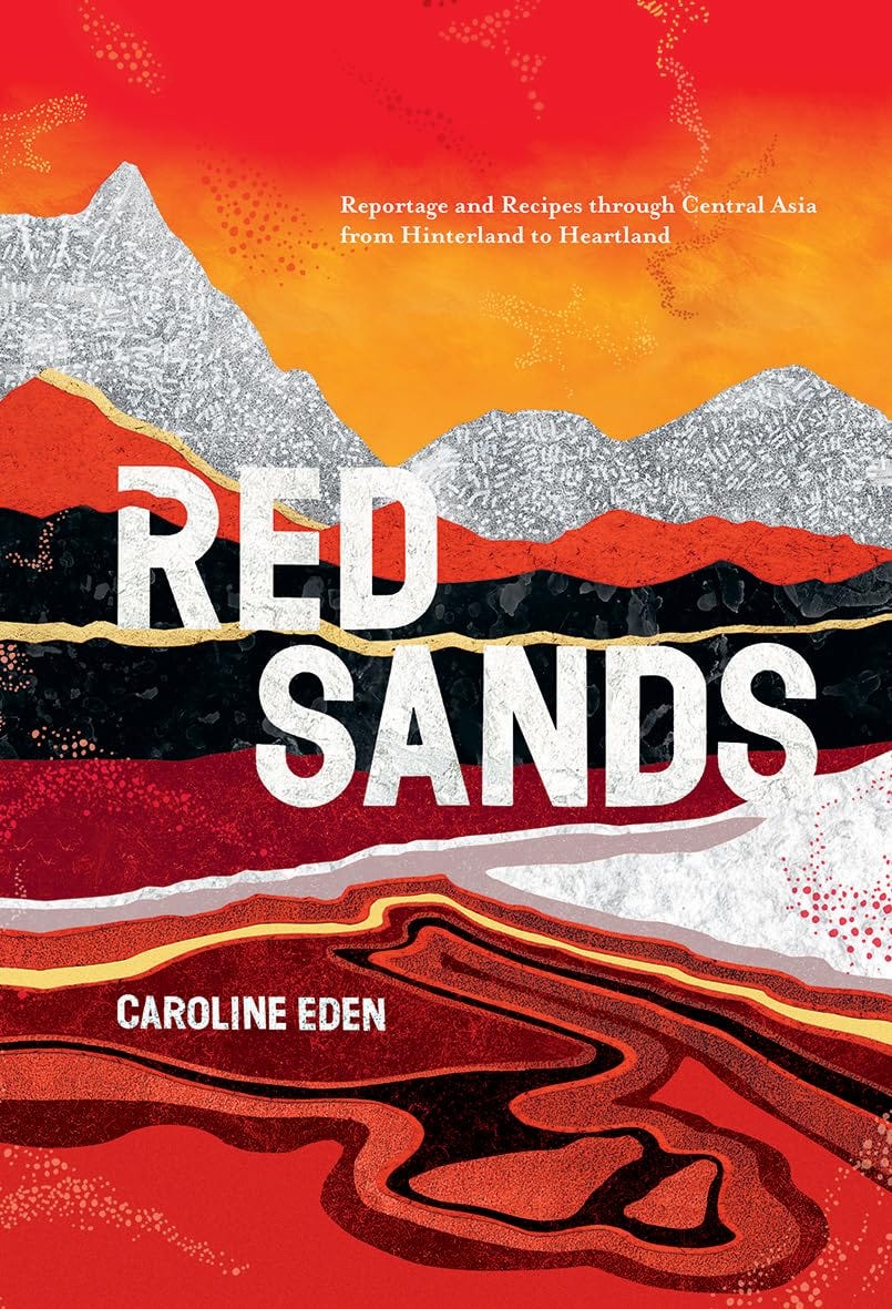 Red Sands: Reportage and Recipes Through Central Asia, from Hinterland to Heartland [Book]