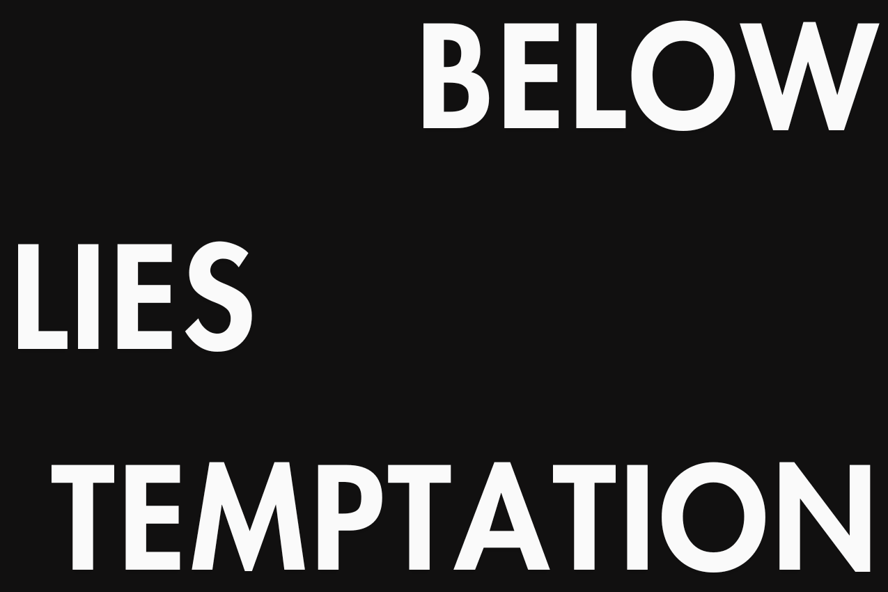 Minimalist typographic composition featuring the words "BELOW LIES TEMPTATION" in a staggered, vertical layout with expansive line spacing.