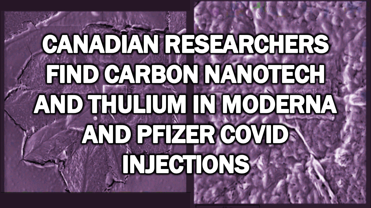 Canadian Researchers Find Carbon Nanotech and Thulium in Moderna and Pfizer Covid Injections Canadian Researchers Find Carbon Nanotech and Thulium in Moderna and Pfizer Covid Injections