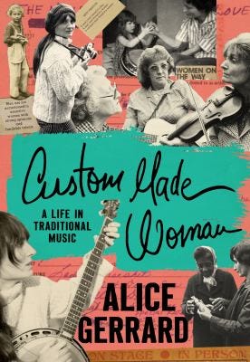 Custom Made Woman: A Life in Traditional Music by Alice Gerrard Custom Made Woman: A Life in Traditional Music by Alice Gerrard