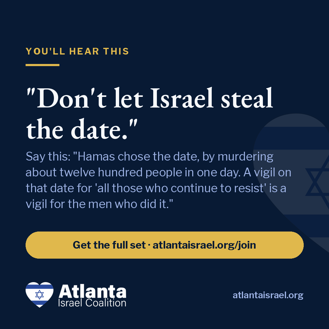 Atlanta Israel Coalition card — Hamas chose the date, by murdering about twelve hundred people in one day. That's one way to answer a line…