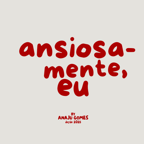 ansiosamente, eu