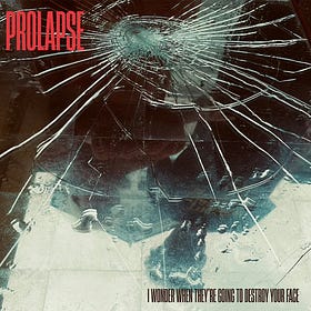 Prolapse - I Wonder When They’re Going To Destroy Your Face