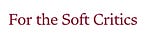 For the Soft Critics