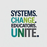 Systems. Change. Educators. Unite.