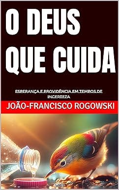 O DEUS QUE CUIDA: Esperança e Providência em Tempos de Incerteza