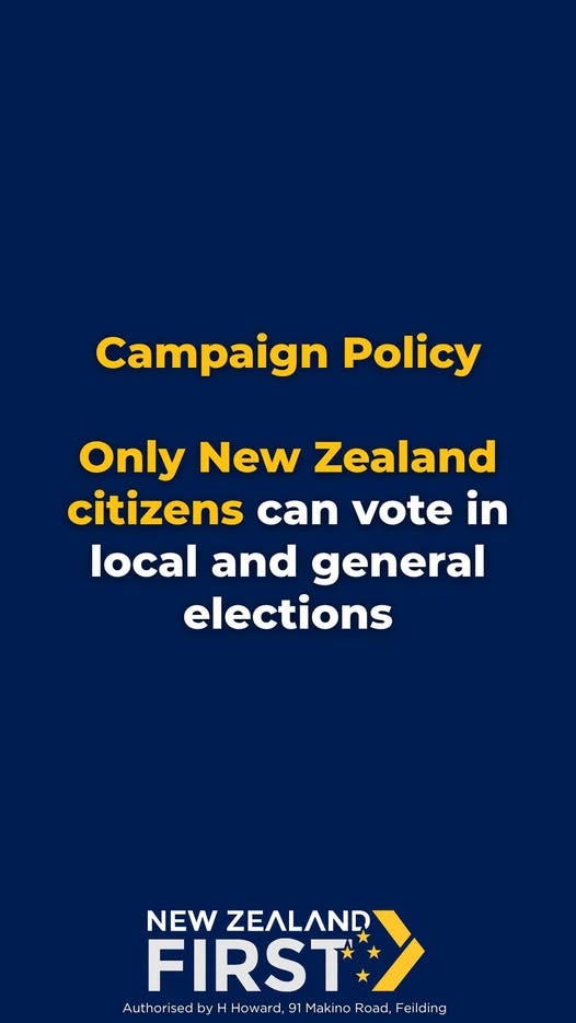 May be an image of text that says "Campaign Policy Only New New Zealand citizens can vote in vote local and general elections NEW ZEALAND > FIRST Authorised by Howard, Makino Road, Feilding"