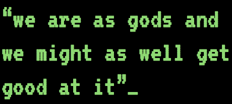 Stewart Brand: "We are as gods and we might as well get good at it."