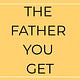 The Father You Get