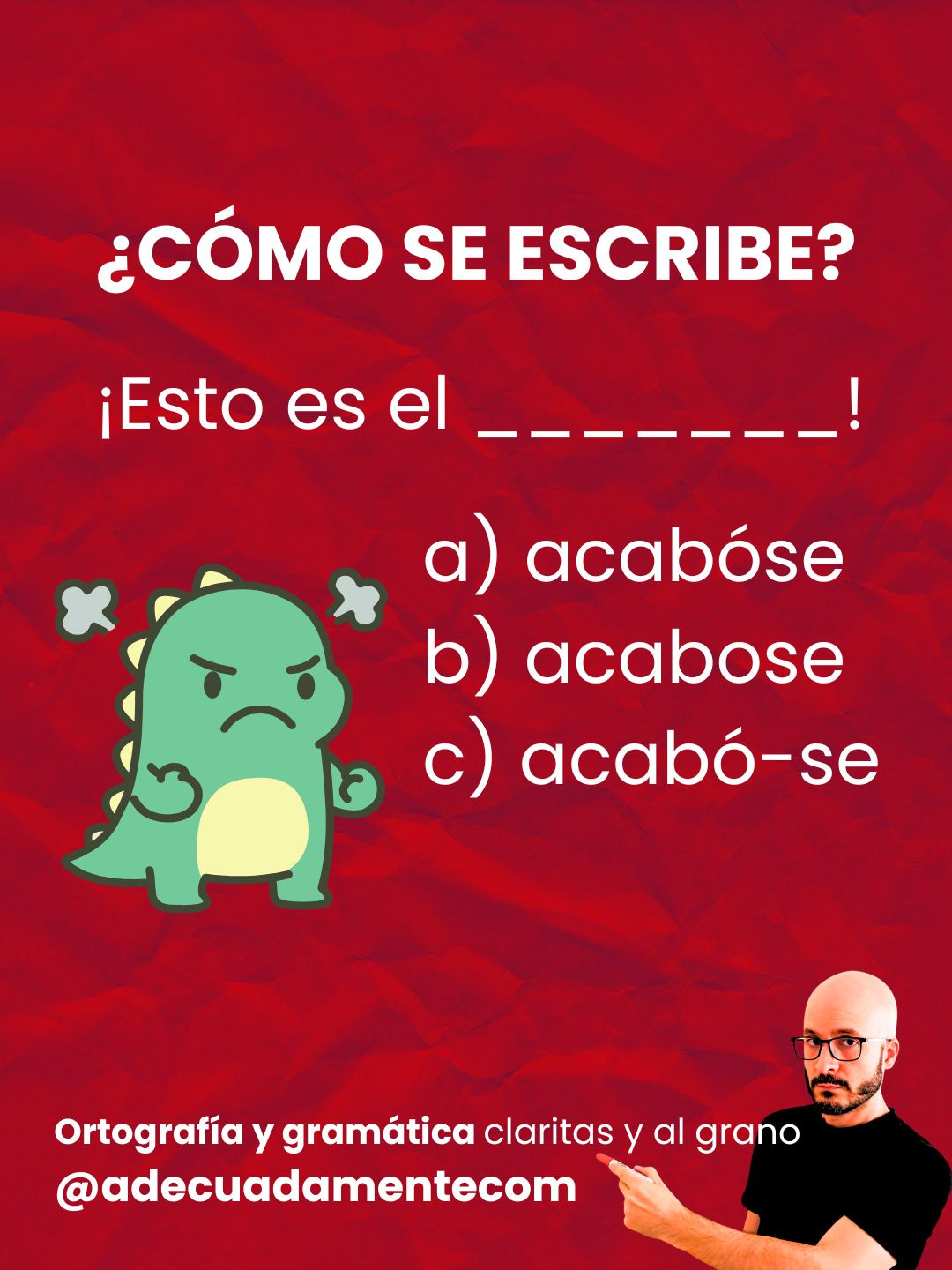 ¿Cómo se escribe? ¡Esto es el _______! a) acabóse b) acabose c) acabó-se