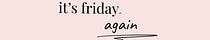 It's Friday Again 