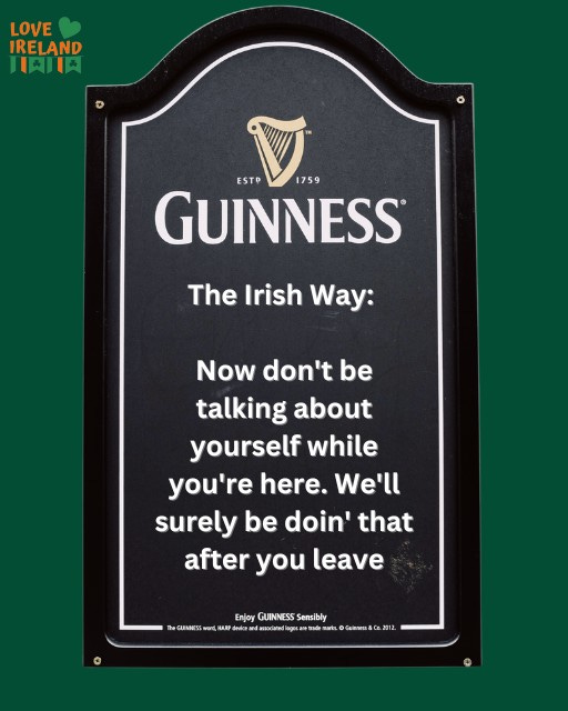 May be an image of harp and text that says "LOVE IRELAND 月府 ESTP V 1759 GUINNESS The Irish Way: Now don't be talking about yourself while you're here. We'll surely be doin' that after you leave Enjoy GUINNESS Sensibly ร้ยแกร(อ · anseriared lages ne CURAME'SS ሎ ஸளன்று Calnrs 8o ce 312"
