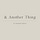 & Another Thing by Shonagh Gardiner
