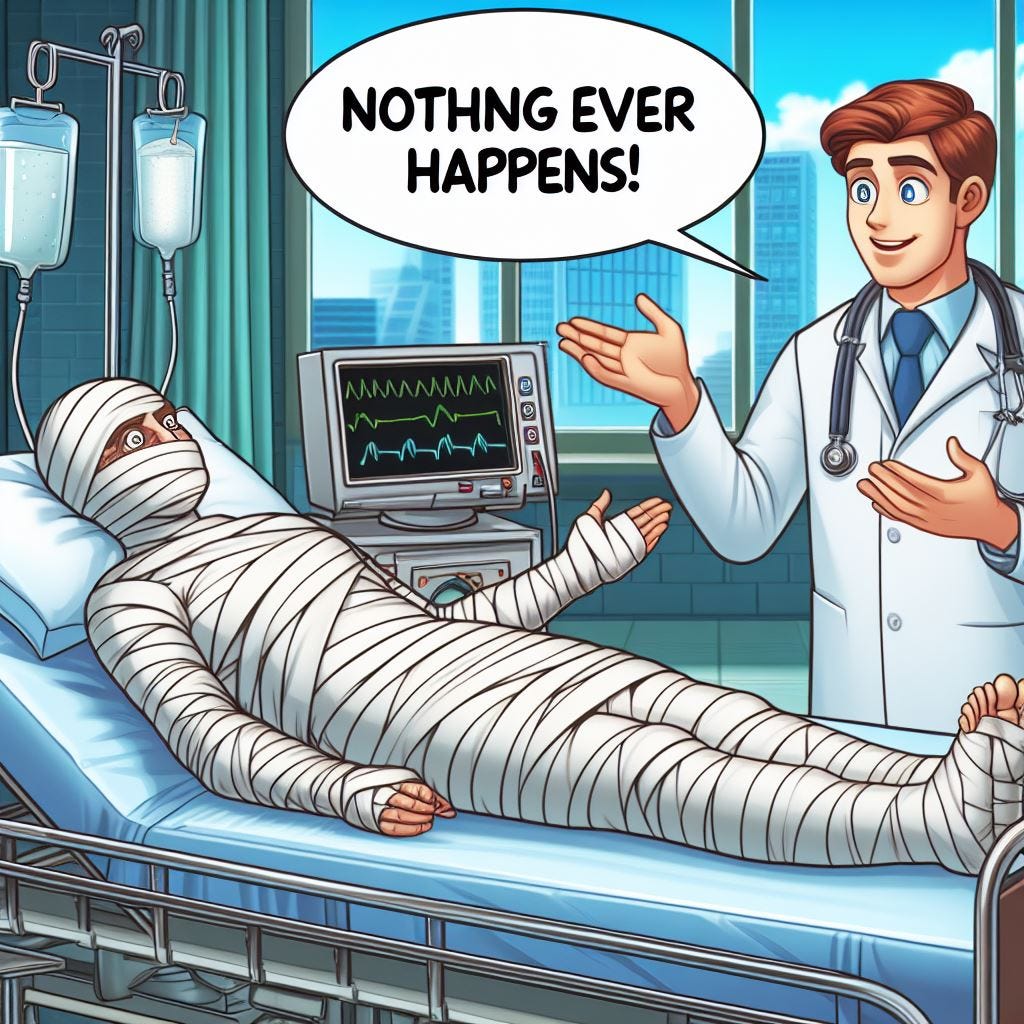 An ER Physician reassuring a bedridden patient that he’ll be fine, because Nothing ever happens!