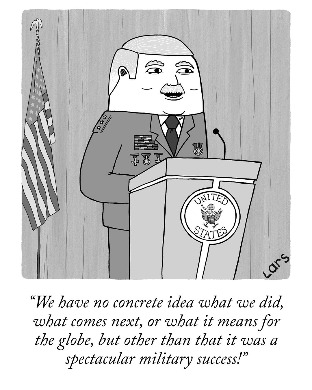 A military official stands behind a podium and says, “We have no concrete idea what we did, what comes next, or what it means for the globe, but other than that it was a spectacular military success!”