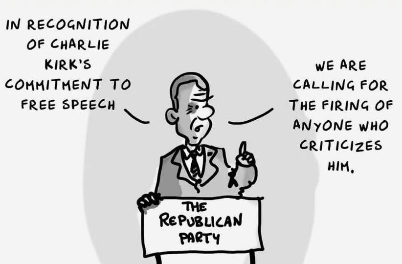 May be an image of text that says 'IN RECOGNITION OF CHARLIE KIRK'S COMMITMENT to FREE SPEECH WE ARE CALLING FOR THE FIRING OF ANYONE ωHo CRITICIZES HIM. THE REPUBLICAN PARTY' May be an image of text that says 'IN RECOGNITION OF CHARLIE KIRK'S COMMITMENT to FREE SPEECH WE ARE CALLING FOR THE FIRING OF ANYONE ωHo CRITICIZES HIM. THE REPUBLICAN PARTY'