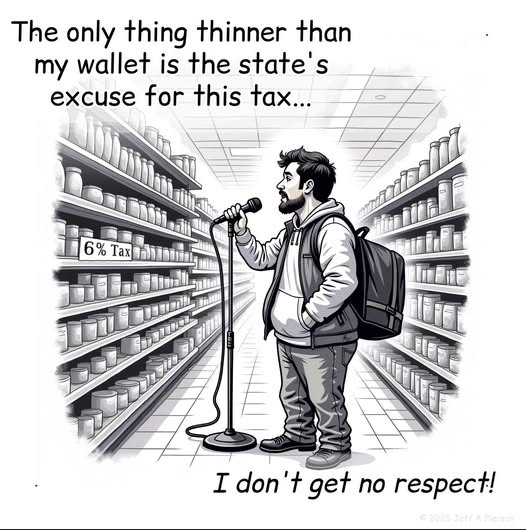 May be an image of money and text that says 'The only thing thinner than my wallet is the state's excuse for this tax... % %Tax Tax ቸህጣው HIL FEF ジ I don 't get no respect! © 2025 Jeff A Pierson'