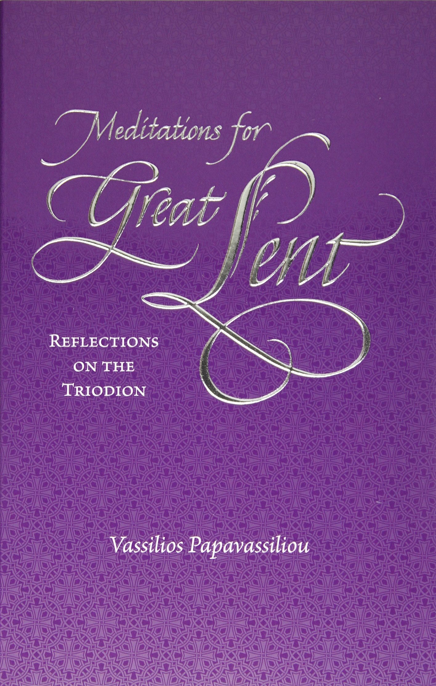 Meditations for Great Lent: Reflections on the Triodion [Book]