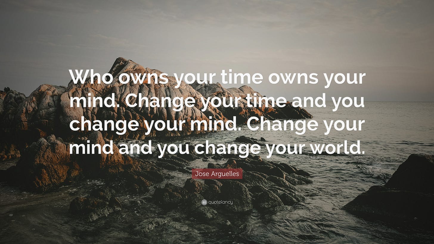 Jose Arguelles Quote: “Who owns your time owns your mind. Change your ...