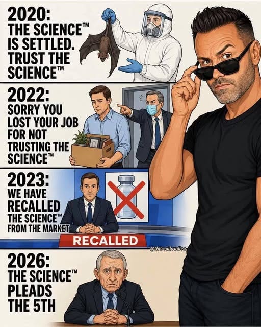 May be an image of text that says '2020: THE SCIENCE IS SETTLED. TRUST THE SCIENCE" TM 2022: SORRY YOU LOST YOUR JOB FOR T TRUSTING THE SCIENCE' TM 2023: WE HAVE RECALLED THE SCIENCE FROM THE MARKET RECALLED @therealbradlea 2026: THE SCIENCE PLEADS THE 5TH'