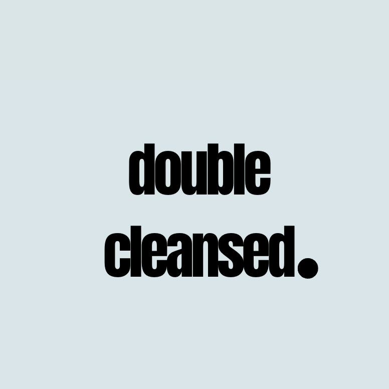 double cleansed.