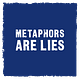 Metaphors Are Lies