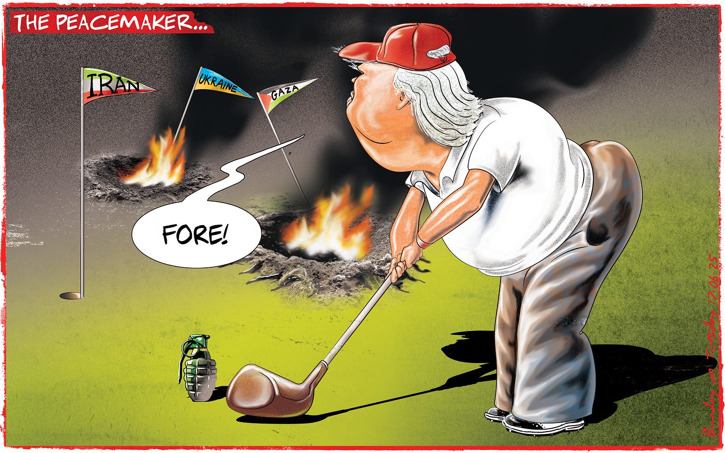 A caricature of Donald Trump golfing, aiming a grenade as a golf ball toward three burning holes marked Iran, Ukraine, and Gaza. He says FORE! The image is titled The peacemaker.