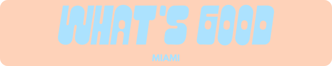 WHAT'S GOOD MIAMI