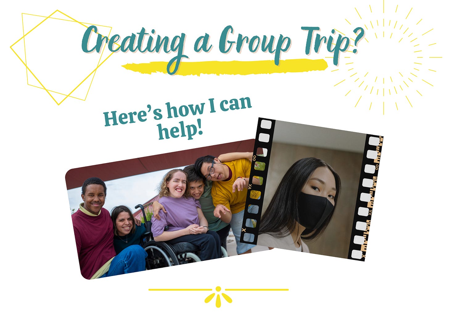 Text: Creating a group trip? Here's how I can help! Image 1: various individuals smiling at the camera, including a woman who is in a manual wheelchair image 2: a woman in a black medical mask