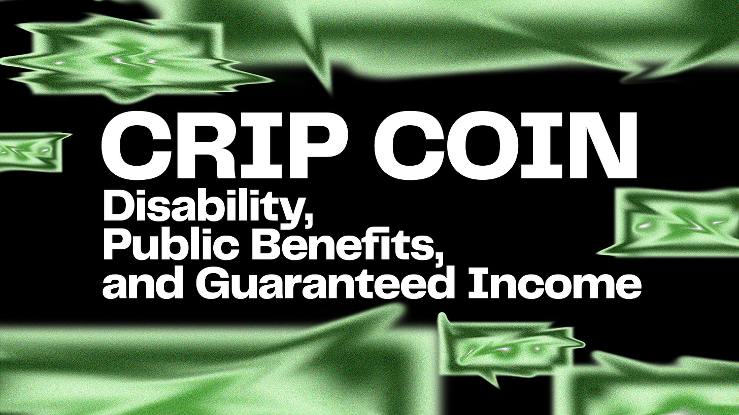 The cover of a report called Crip Coin. Disability, Public Benefits, and Guaranteed Income. The background has several dollar bills of different sizes. But the bills are abstract, recognizable from their green hues. Each one is transforming into something else. The edges that are usually straight are warped, like the bill is escaping itself.