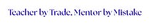 Teacher by Trade; Mentor by Mistake