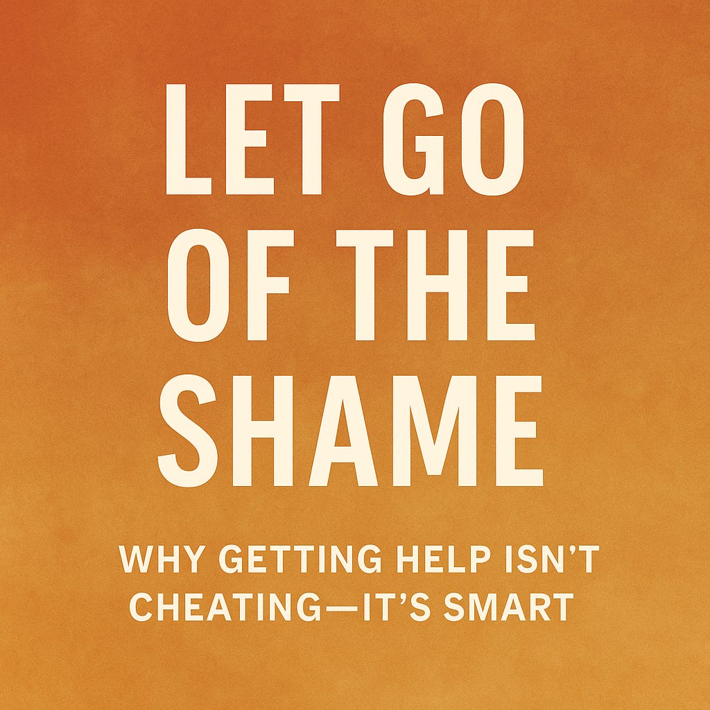 Let Go of the Shame: Why Getting Help Isn’t Cheating—It’s Smart
