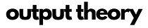 Output Theory