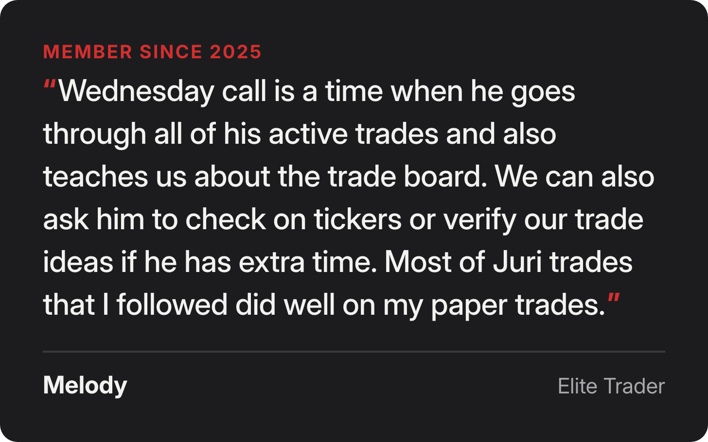 Melody, Elite Trader since 2025: Wednesday call is a time when he goes through all of his active trades and also teaches us about the trade board. We can also ask him to check on tickers or verify our trade ideas if he has extra time. Most of Juri trades that I followed did well on my paper trades.