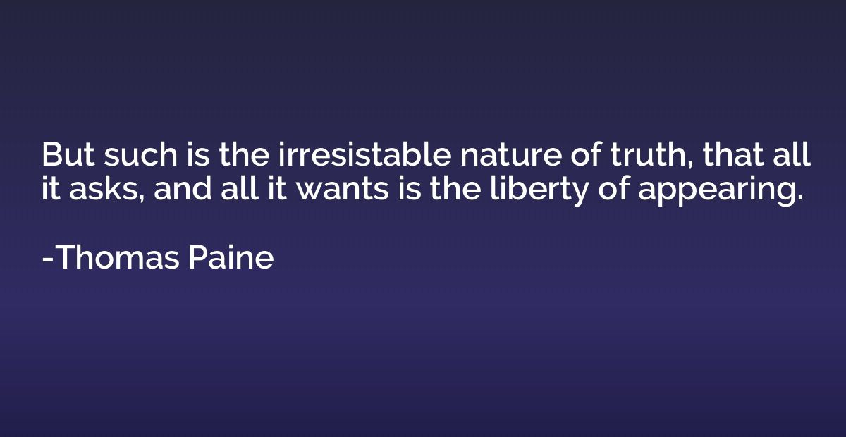 But such is the irresistable nature of truth, that all it as