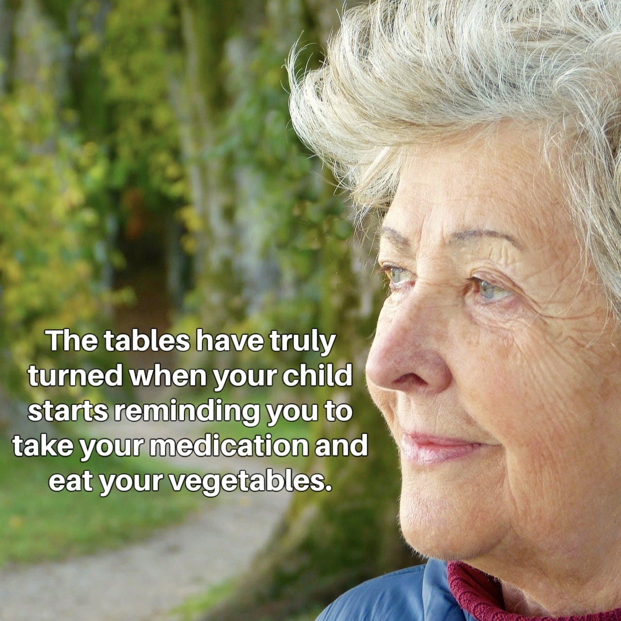 Tight portrait of aging white woman with g ray hair looking of left with inset  quote: "You know when the tables have turned when you're reminded to take your prescriptions and eat your vegetables.