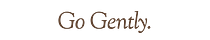  Go Gently