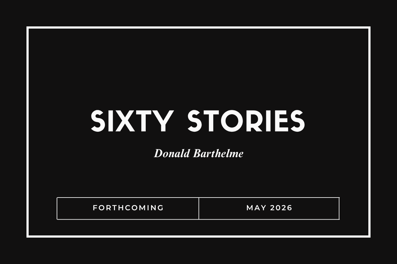 Title card for the book "Sixty Stories" in bold white lettering over a solid black background. The author "Donald Barthelme" is written in elegant italics below. The bottom of the image features a white box reading "FORTHCOMING" and "MAY 2026."