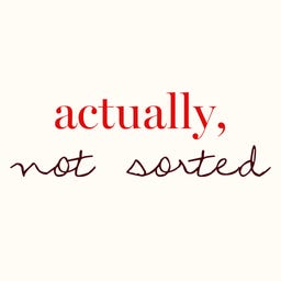 Actually, Not Sorted