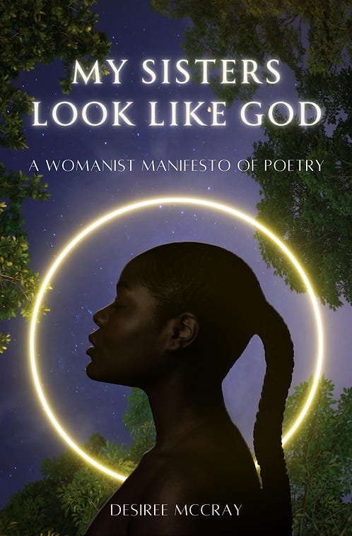 My Sisters Look Like God: A Womanist Manifesto of Poetry by Desiree McCray My Sisters Look Like God: A Womanist Manifesto of Poetry by Desiree McCray