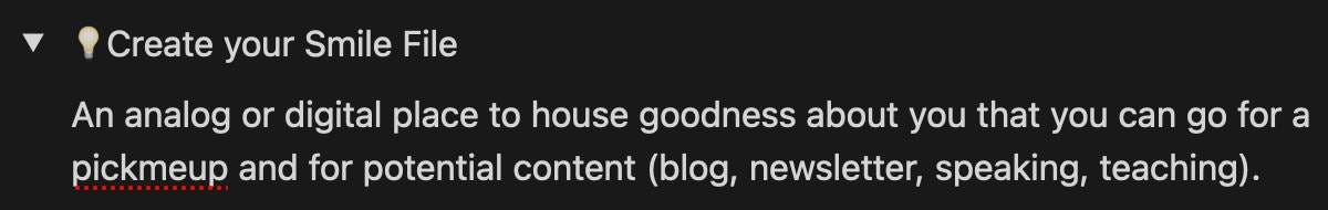 May be an image of text that says 'Create your Smile File An analog or digital place to house goodness abon you that you can go for a pickmeup and for potential content (blog, newsletter, speaking, teaching).'