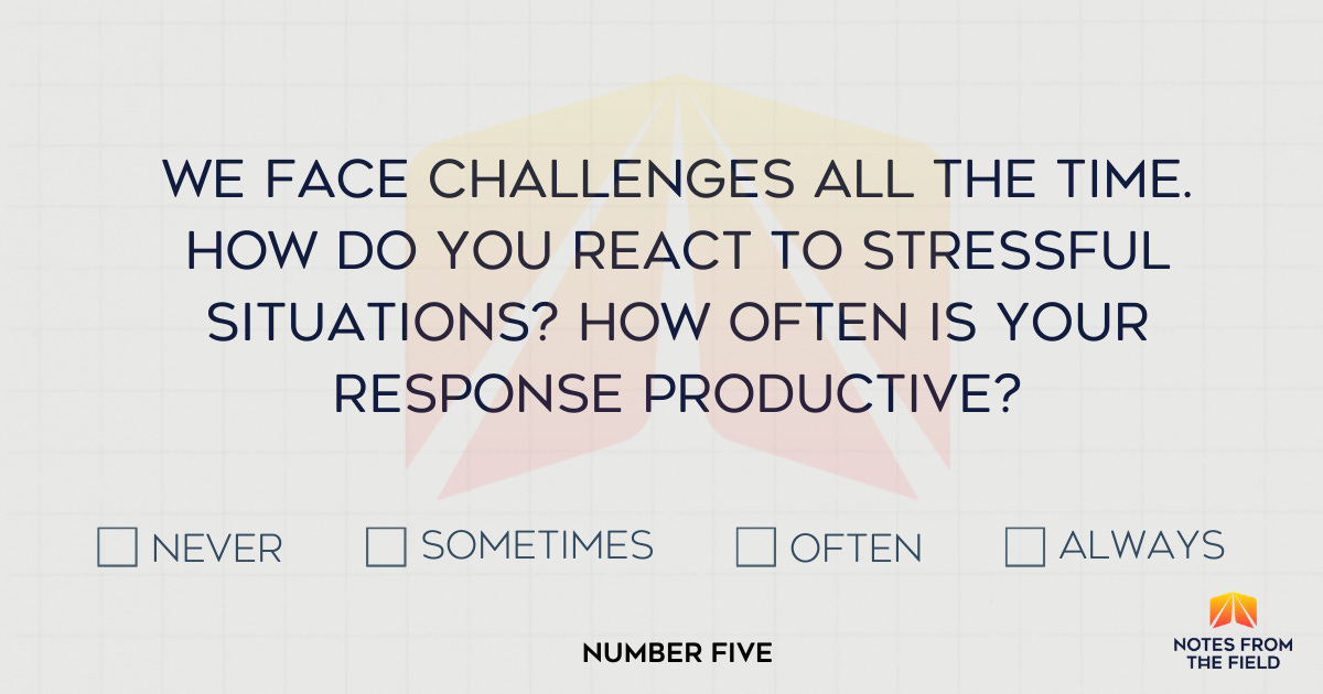We face challenges all the time. How do you react in these situations? Is your response productive?